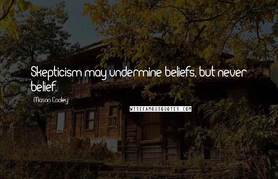 Mason Cooley Quotes: Skepticism may undermine beliefs, but never belief.