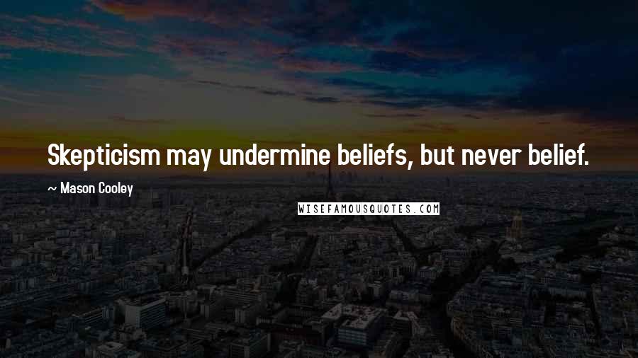 Mason Cooley Quotes: Skepticism may undermine beliefs, but never belief.