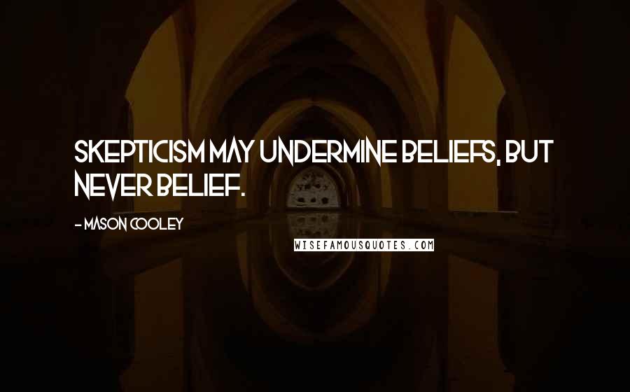 Mason Cooley Quotes: Skepticism may undermine beliefs, but never belief.