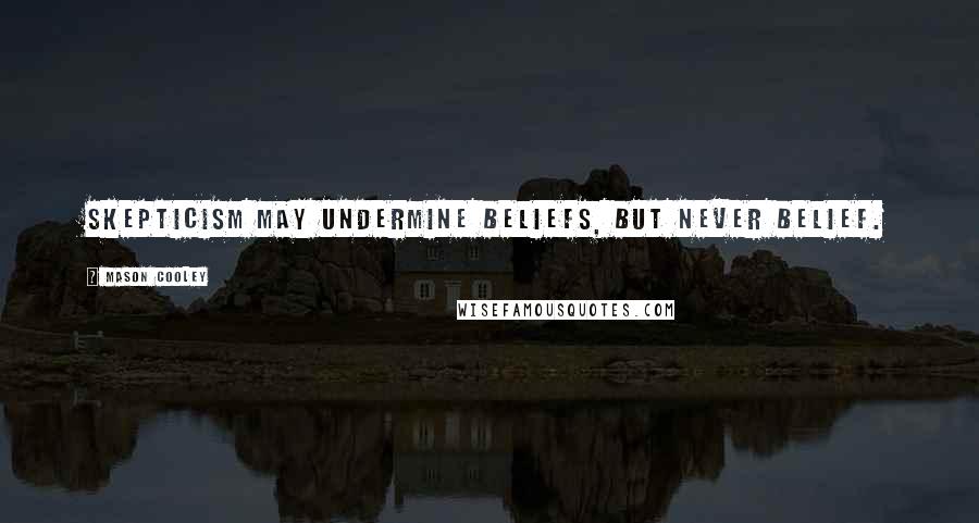 Mason Cooley Quotes: Skepticism may undermine beliefs, but never belief.