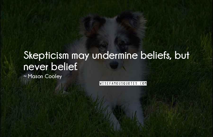 Mason Cooley Quotes: Skepticism may undermine beliefs, but never belief.