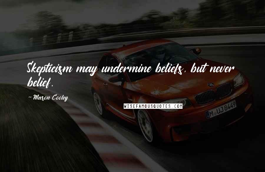 Mason Cooley Quotes: Skepticism may undermine beliefs, but never belief.