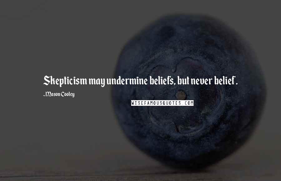 Mason Cooley Quotes: Skepticism may undermine beliefs, but never belief.