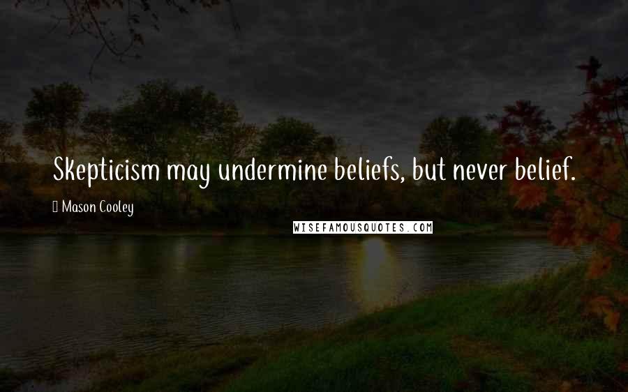 Mason Cooley Quotes: Skepticism may undermine beliefs, but never belief.