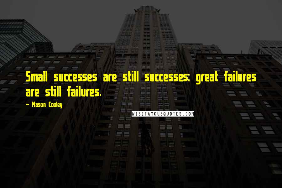Mason Cooley Quotes: Small successes are still successes; great failures are still failures.