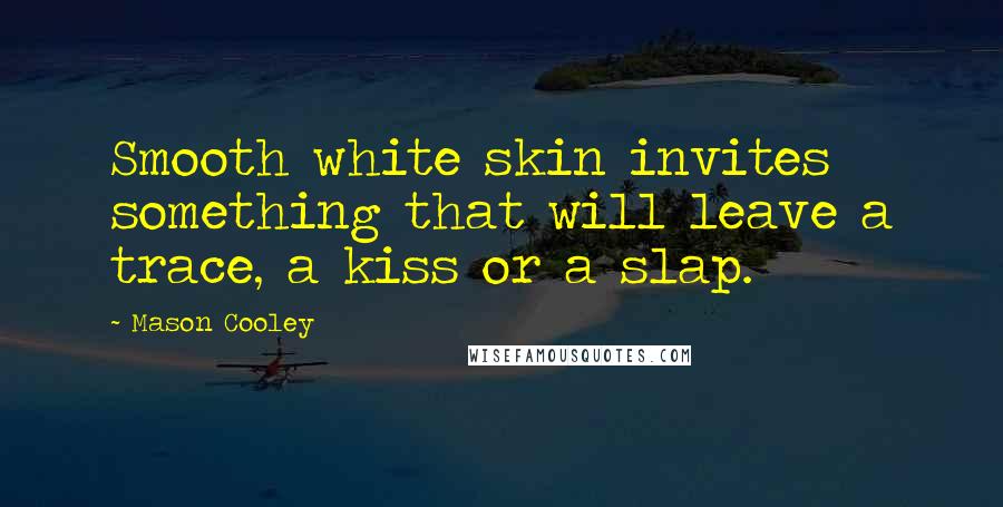 Mason Cooley Quotes: Smooth white skin invites something that will leave a trace, a kiss or a slap.