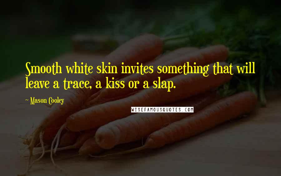 Mason Cooley Quotes: Smooth white skin invites something that will leave a trace, a kiss or a slap.