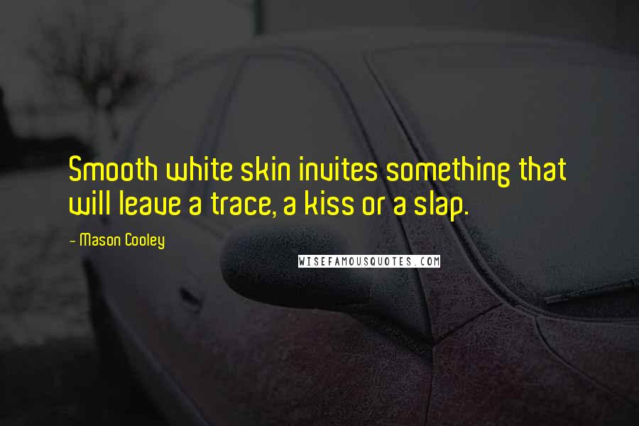 Mason Cooley Quotes: Smooth white skin invites something that will leave a trace, a kiss or a slap.