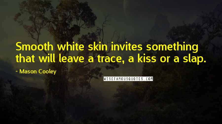 Mason Cooley Quotes: Smooth white skin invites something that will leave a trace, a kiss or a slap.