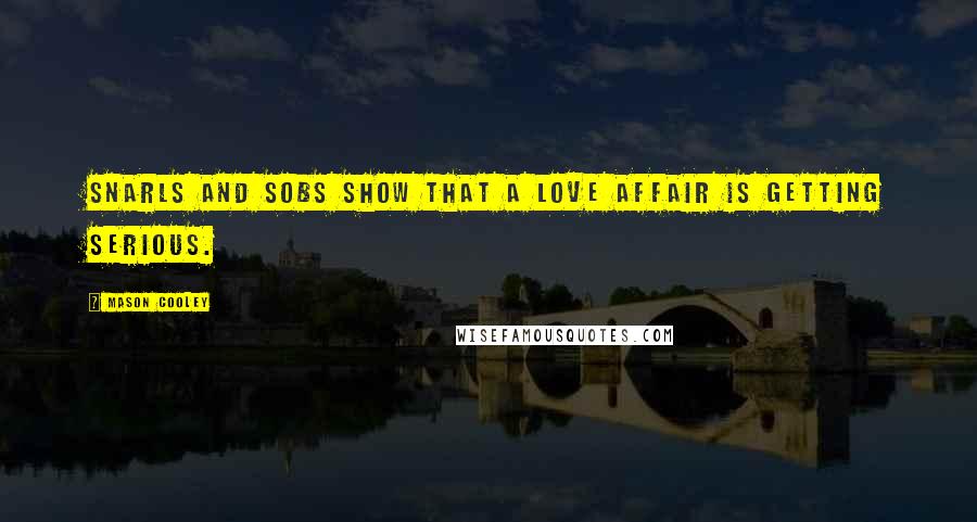 Mason Cooley Quotes: Snarls and sobs show that a love affair is getting serious.