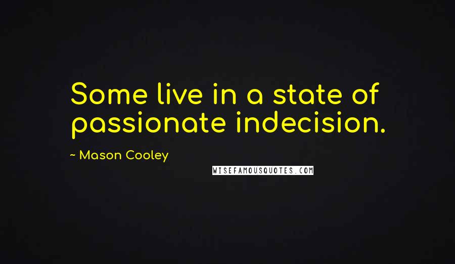 Mason Cooley Quotes: Some live in a state of passionate indecision.
