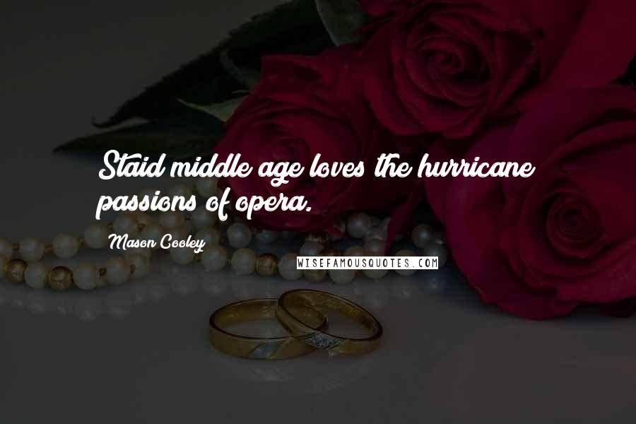 Mason Cooley Quotes: Staid middle age loves the hurricane passions of opera.