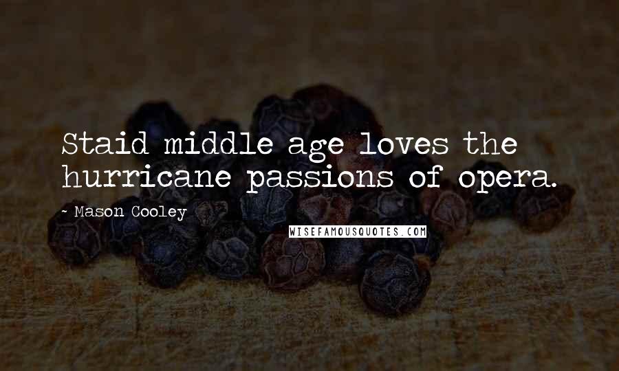 Mason Cooley Quotes: Staid middle age loves the hurricane passions of opera.