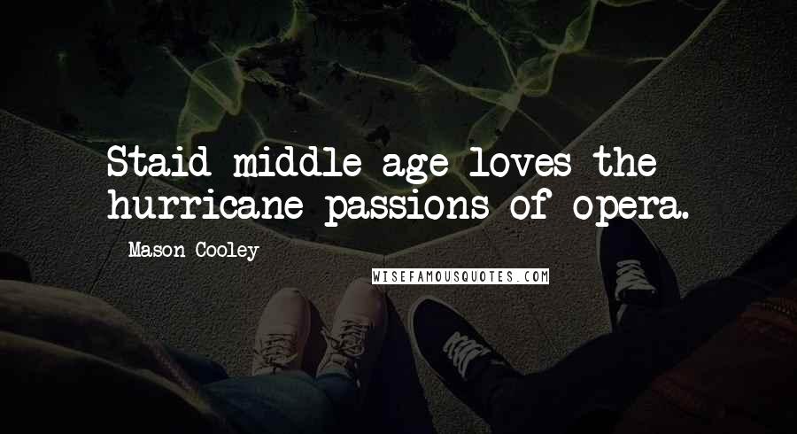 Mason Cooley Quotes: Staid middle age loves the hurricane passions of opera.