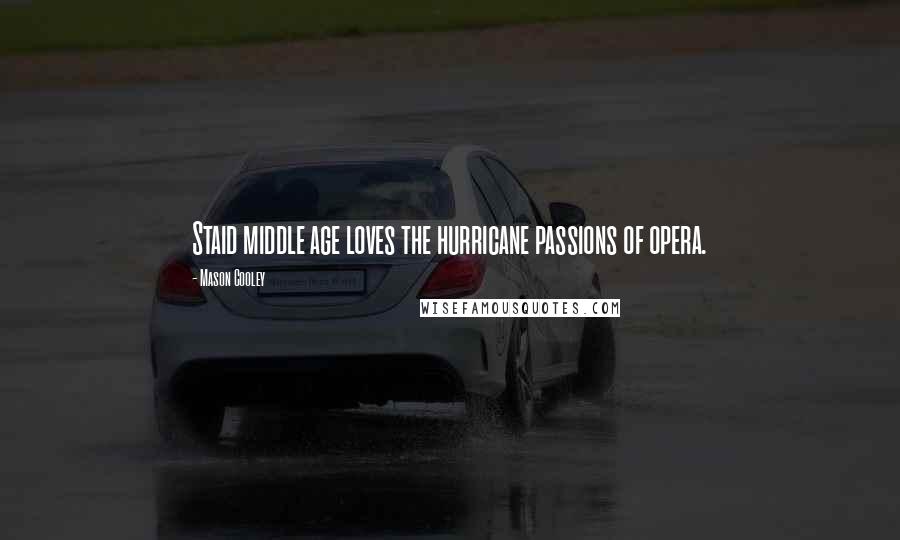 Mason Cooley Quotes: Staid middle age loves the hurricane passions of opera.