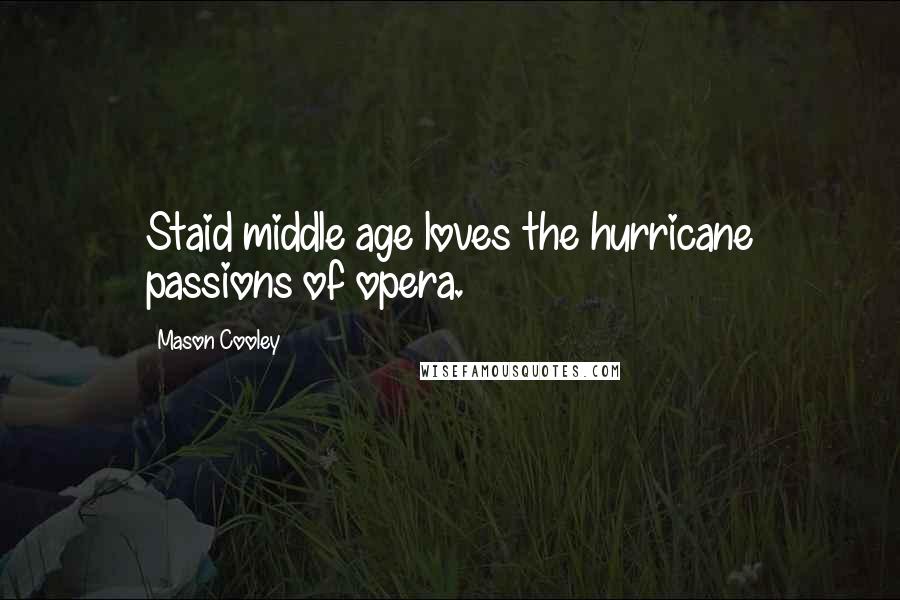 Mason Cooley Quotes: Staid middle age loves the hurricane passions of opera.