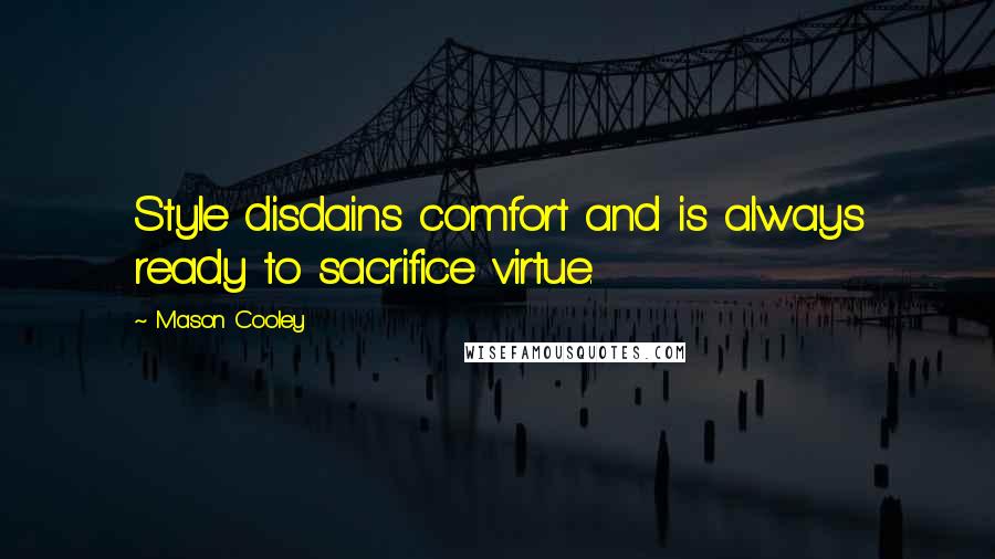 Mason Cooley Quotes: Style disdains comfort and is always ready to sacrifice virtue.