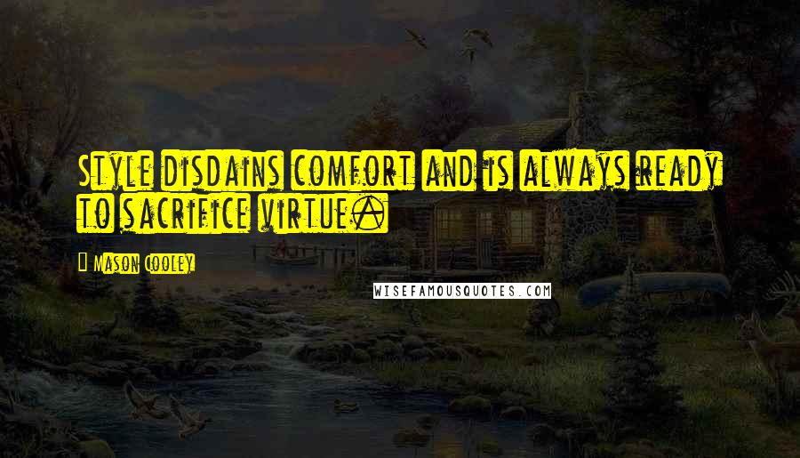 Mason Cooley Quotes: Style disdains comfort and is always ready to sacrifice virtue.