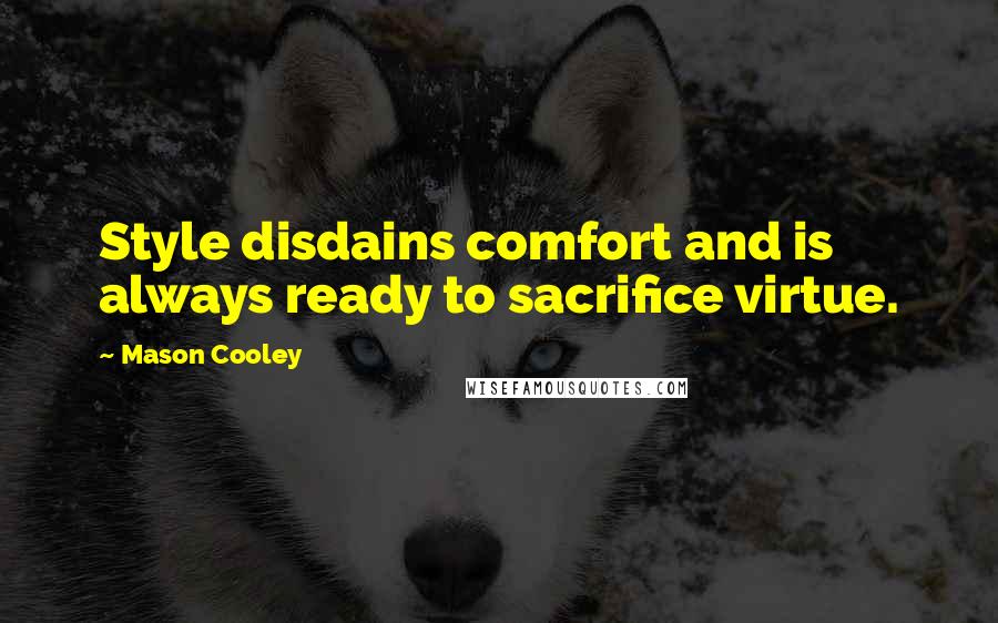 Mason Cooley Quotes: Style disdains comfort and is always ready to sacrifice virtue.