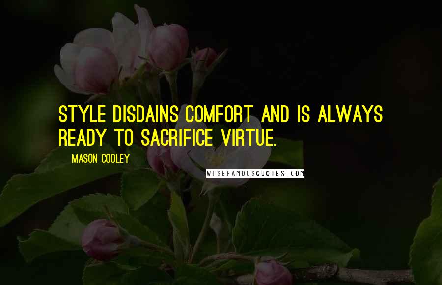 Mason Cooley Quotes: Style disdains comfort and is always ready to sacrifice virtue.