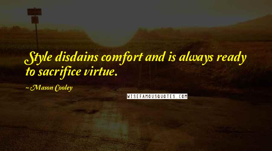 Mason Cooley Quotes: Style disdains comfort and is always ready to sacrifice virtue.