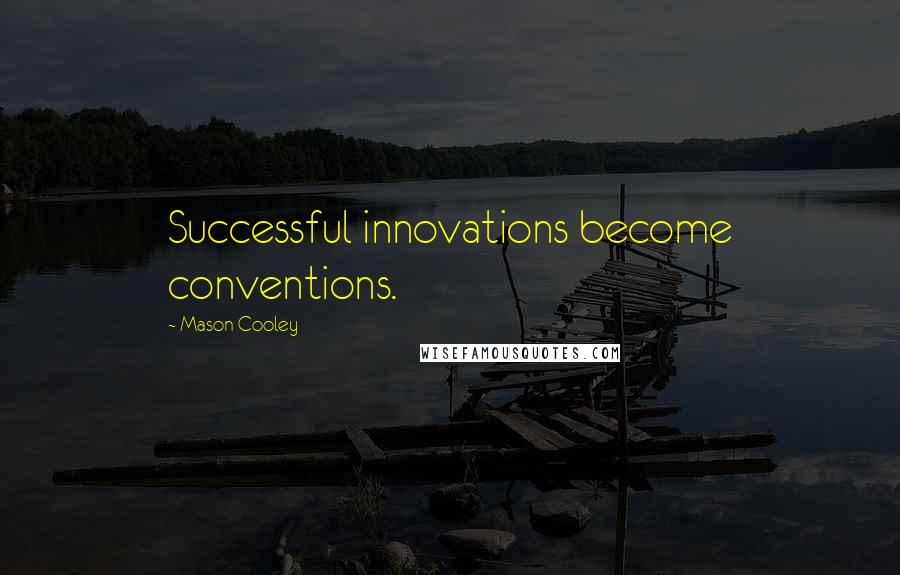 Mason Cooley Quotes: Successful innovations become conventions.