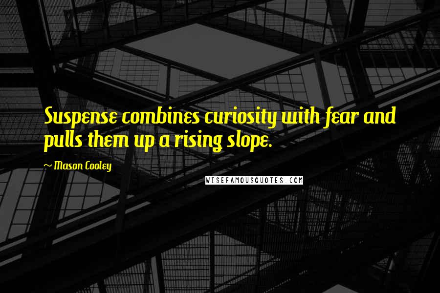 Mason Cooley Quotes: Suspense combines curiosity with fear and pulls them up a rising slope.