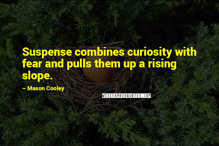 Mason Cooley Quotes: Suspense combines curiosity with fear and pulls them up a rising slope.