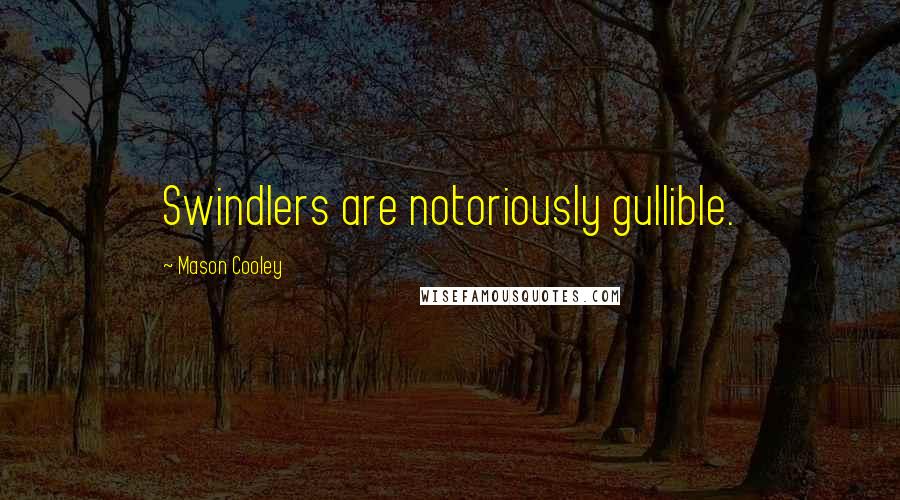 Mason Cooley Quotes: Swindlers are notoriously gullible.