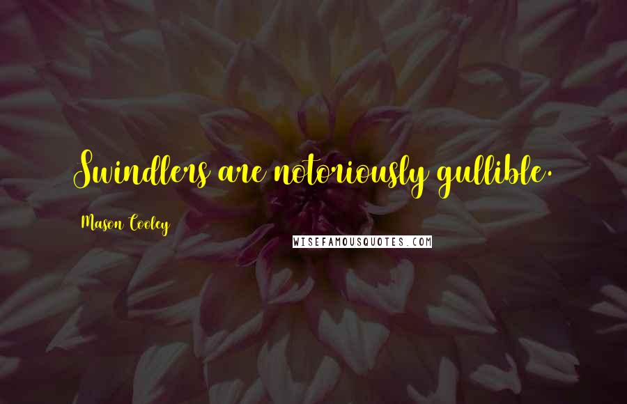 Mason Cooley Quotes: Swindlers are notoriously gullible.