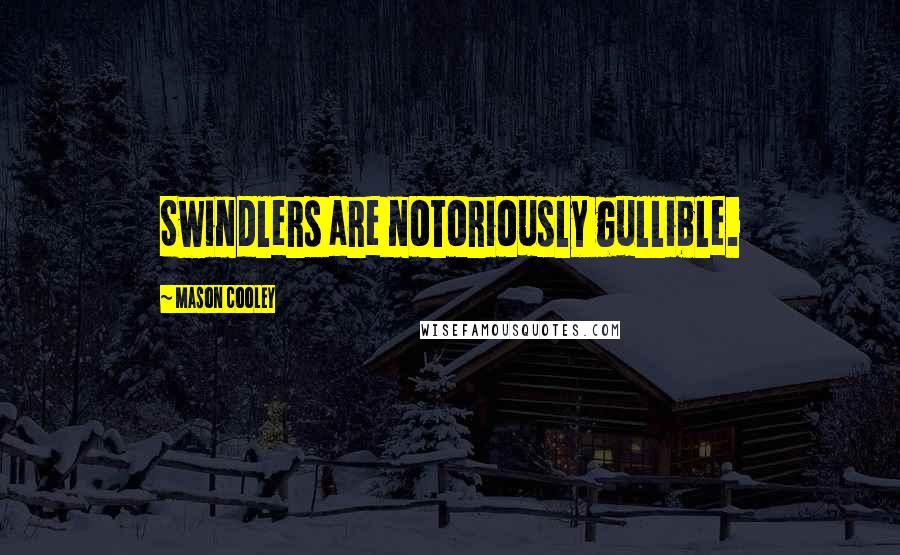 Mason Cooley Quotes: Swindlers are notoriously gullible.
