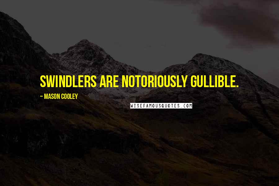 Mason Cooley Quotes: Swindlers are notoriously gullible.
