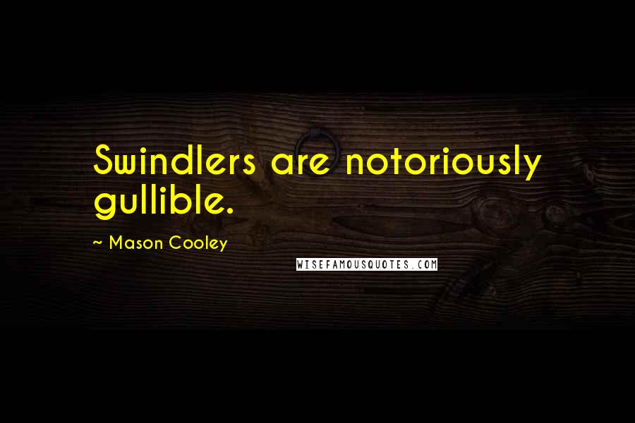 Mason Cooley Quotes: Swindlers are notoriously gullible.