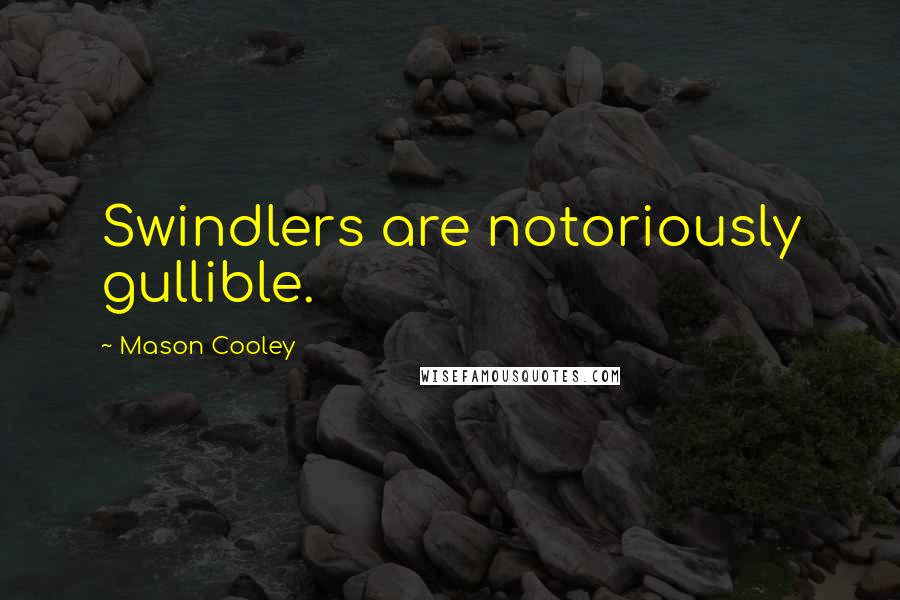 Mason Cooley Quotes: Swindlers are notoriously gullible.