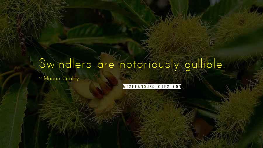 Mason Cooley Quotes: Swindlers are notoriously gullible.
