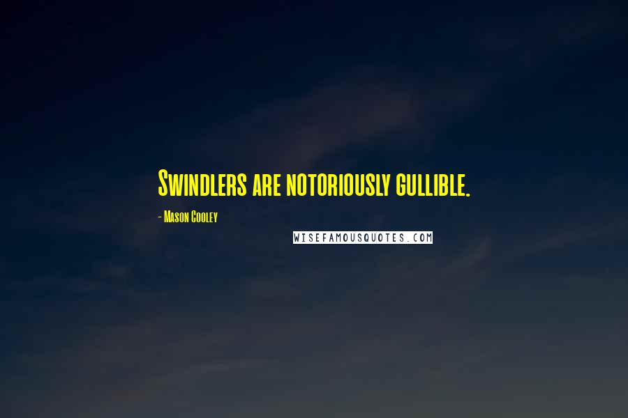 Mason Cooley Quotes: Swindlers are notoriously gullible.