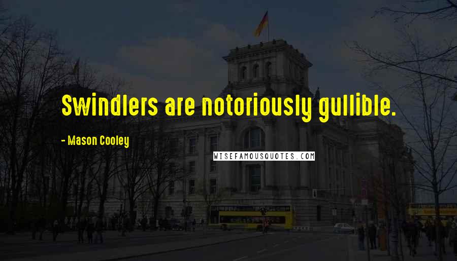 Mason Cooley Quotes: Swindlers are notoriously gullible.