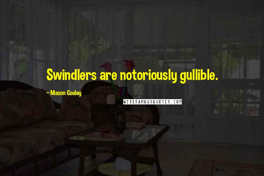 Mason Cooley Quotes: Swindlers are notoriously gullible.