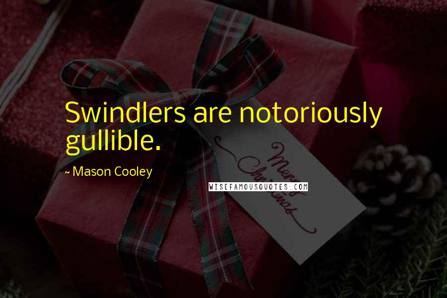 Mason Cooley Quotes: Swindlers are notoriously gullible.