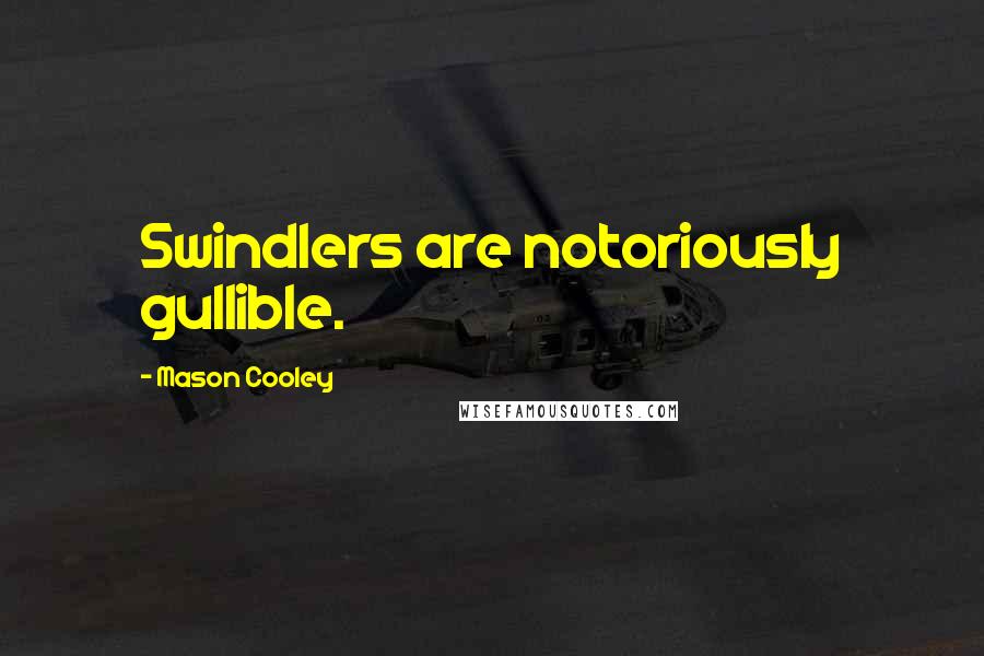 Mason Cooley Quotes: Swindlers are notoriously gullible.