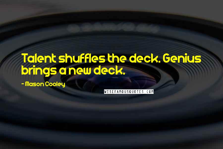 Mason Cooley Quotes: Talent shuffles the deck. Genius brings a new deck.