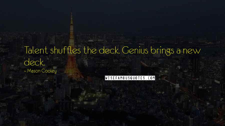 Mason Cooley Quotes: Talent shuffles the deck. Genius brings a new deck.
