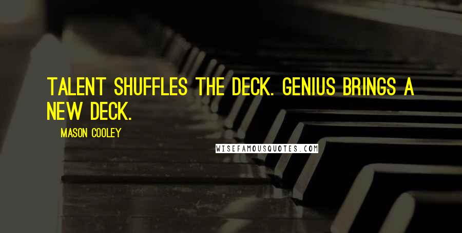 Mason Cooley Quotes: Talent shuffles the deck. Genius brings a new deck.