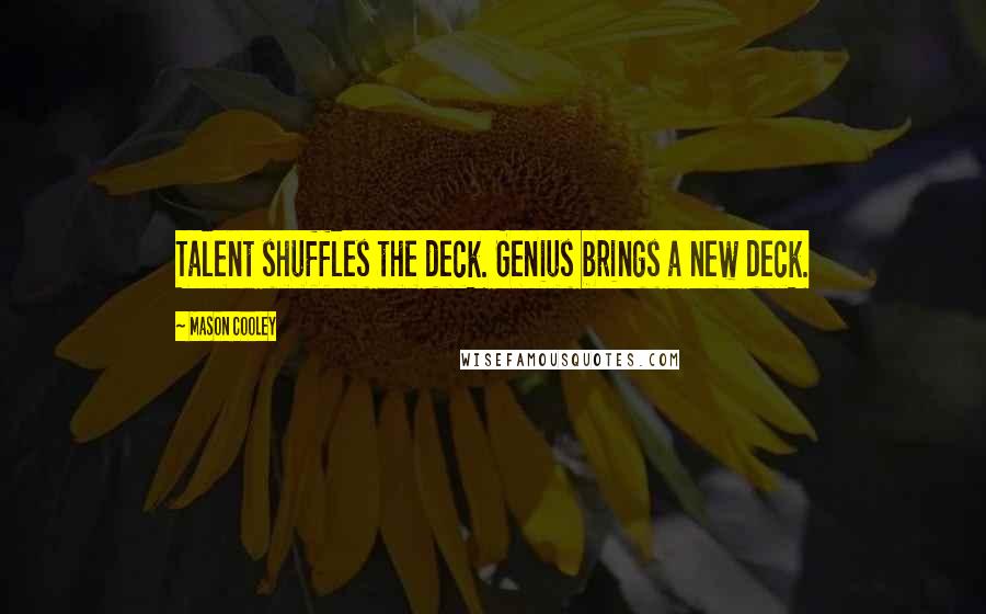 Mason Cooley Quotes: Talent shuffles the deck. Genius brings a new deck.