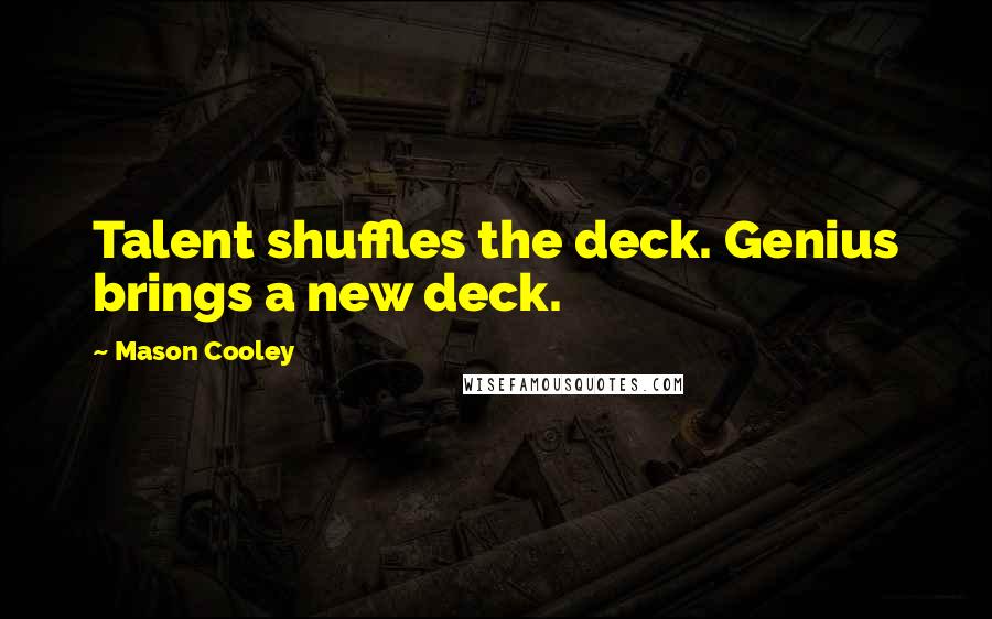 Mason Cooley Quotes: Talent shuffles the deck. Genius brings a new deck.