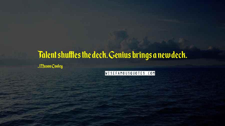 Mason Cooley Quotes: Talent shuffles the deck. Genius brings a new deck.