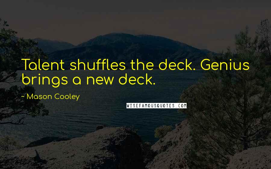 Mason Cooley Quotes: Talent shuffles the deck. Genius brings a new deck.