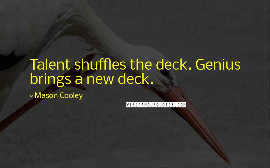 Mason Cooley Quotes: Talent shuffles the deck. Genius brings a new deck.