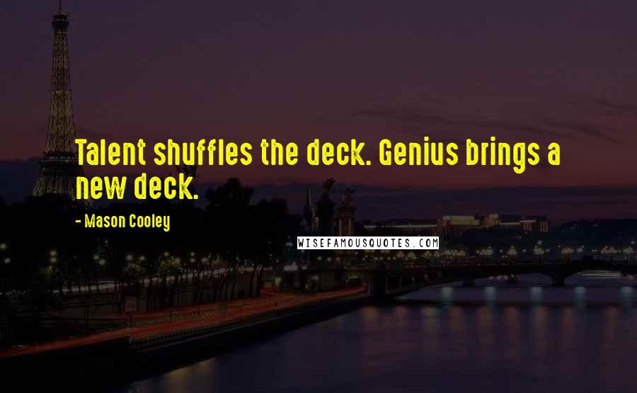 Mason Cooley Quotes: Talent shuffles the deck. Genius brings a new deck.