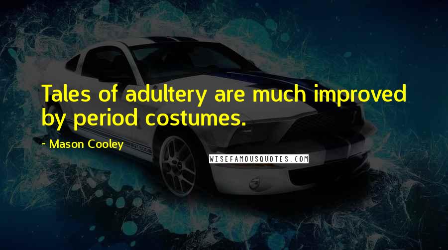 Mason Cooley Quotes: Tales of adultery are much improved by period costumes.